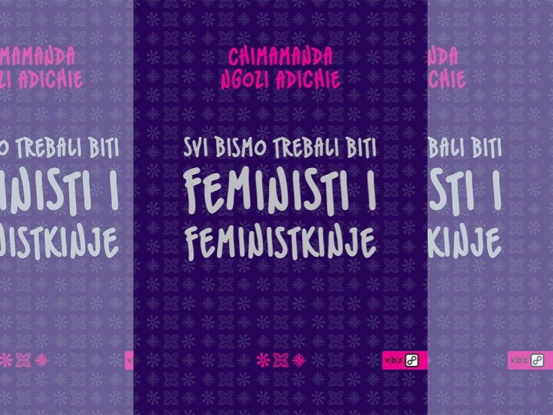 Svi bismo trebali biti feministi i feministkinje / Chimamanda Ngozi Adichie ; s engleskoga prevela Ana Stipković
