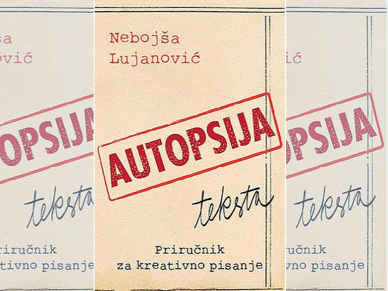 Autopsija teksta : priručnik za kreativno pisanje / Nebojša Lujanović
