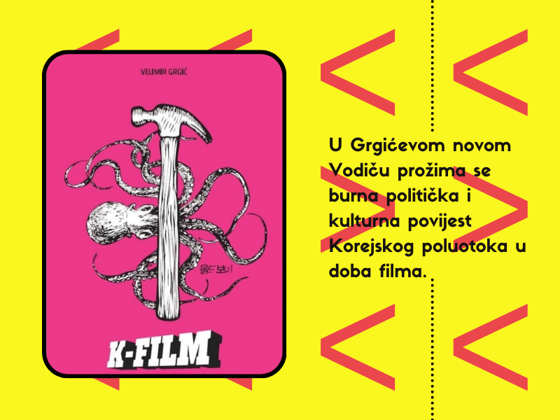 K-Film : vodič kroz korejsku kinematografiju u pet epizoda / Velimir Grgić