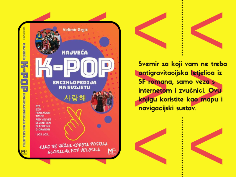 Najveća K-POP enciklopedija na svijetu : [kako je Južna Koreja postala globalna pop velesila] / Velimir Grgić