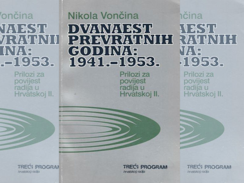 Dvanaest prevratnih godina : 1941.-1953. : prilozi za povijest radija u Hrvatskoj II. / Nikola Vončina