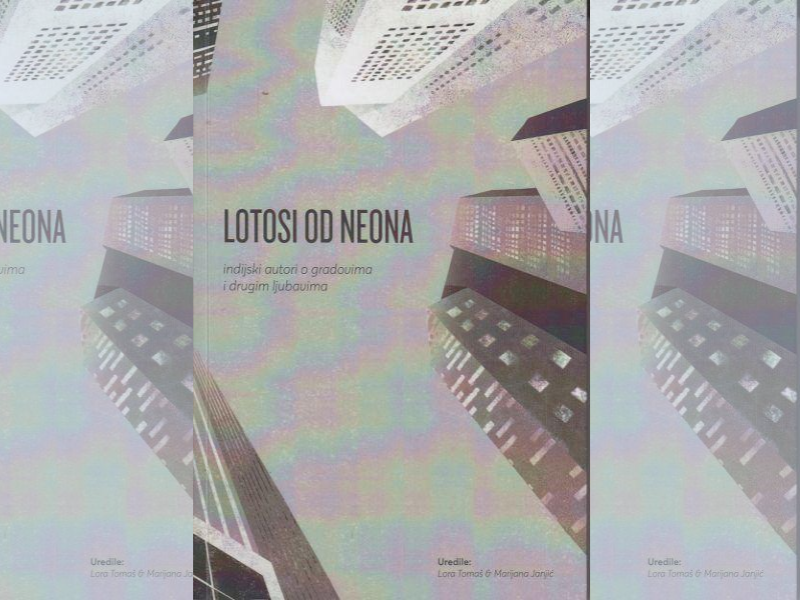 Lotosi od neona : indijski autori o gradovima i drugim ljubavima / uredile Lora Tomaš i Marijana Janjić