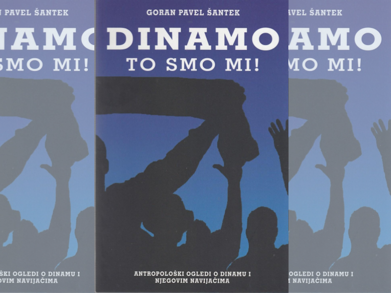 Dinamo - to smo mi!: antropološki ogledi o Dinamu i njegovim navijačima / Goran Pavel Šantek