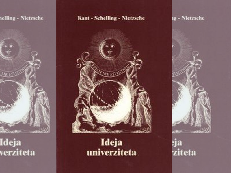 Ideja univerziteta / Immanuel Kant, Friedrich Wilhelm Joseph von Schelling, Friedrich Nietzsche ; izabrao, preveo i predgovor napisao Branko Despot