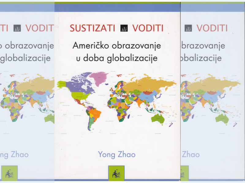 Sustizati ili voditi : američko obrazovanje u doba globalizacije / Yong Zhao ; s engleskoga prevela Nina Morana Šoljan