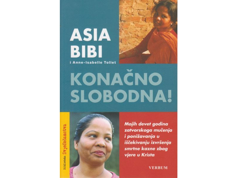 Asia Bibi i Anne-Isabelle Tollet: Konačno slobodna!, mojih devet godina zatvorskoga mučenja i ponižavanja u iščekivanju izvršenja smrtne kazne...