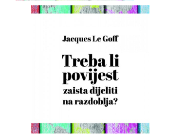 Jacques Le Goff: Treba li povijest zaista dijeliti na razdoblja?