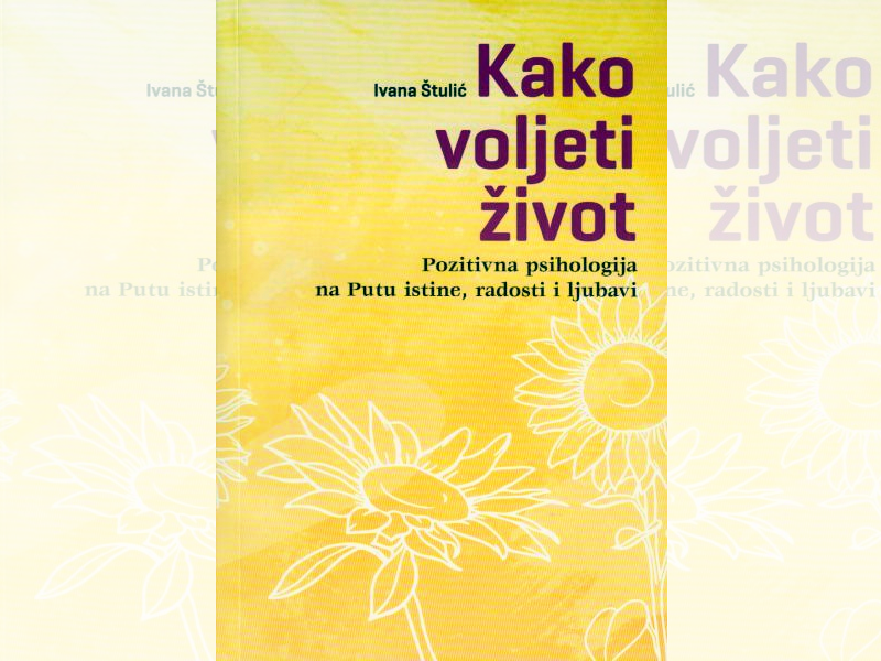 "Kako voljeti život: pozitivna psihologija na Putu istine, radosti i ljubavi" autorice Ivane Štulić: knjiga za puna pluća