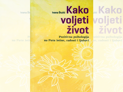 "Kako voljeti život: pozitivna psihologija na Putu istine, radosti i ljubavi" autorice Ivane Štulić: knjiga za puna pluća