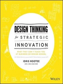 Design thinking for strategic innovation 